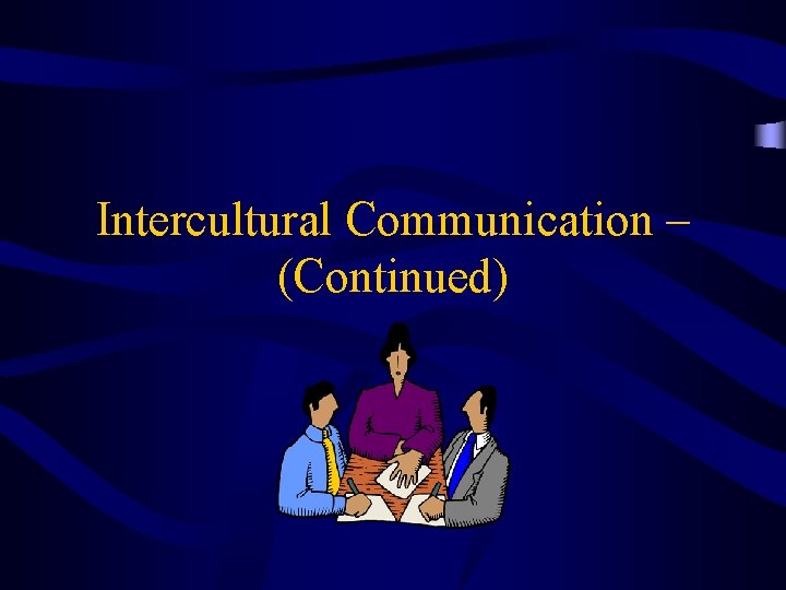 Intercultural Communication – (Continued) 