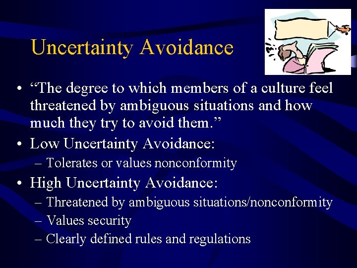 Uncertainty Avoidance • “The degree to which members of a culture feel threatened by