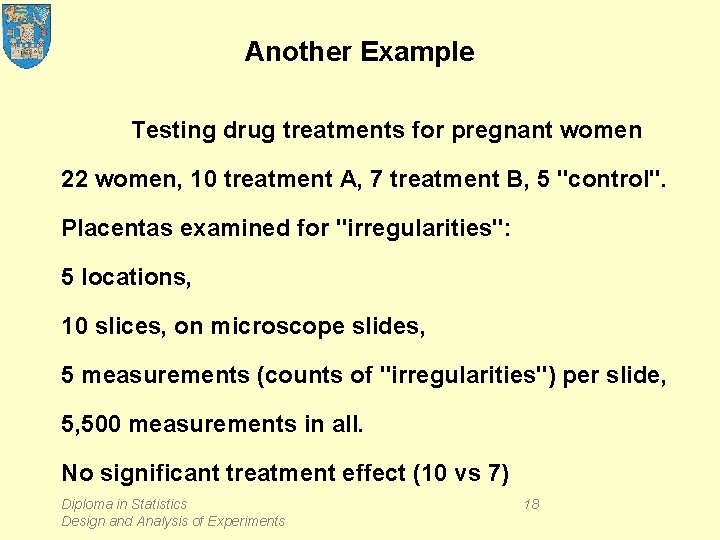 Another Example Testing drug treatments for pregnant women 22 women, 10 treatment A, 7