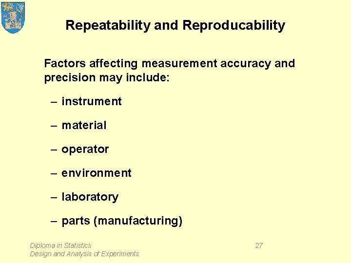 Repeatability and Reproducability Factors affecting measurement accuracy and precision may include: – instrument –