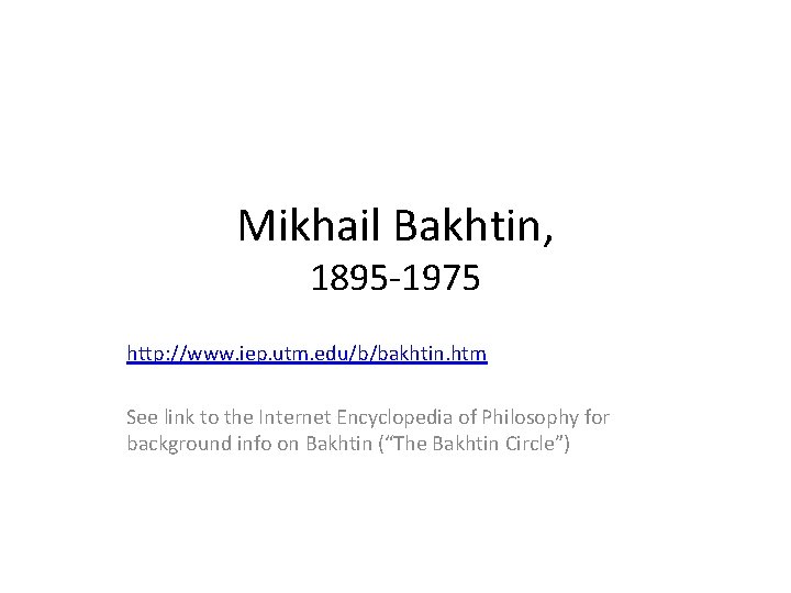Mikhail Bakhtin, 1895 -1975 http: //www. iep. utm. edu/b/bakhtin. htm See link to the