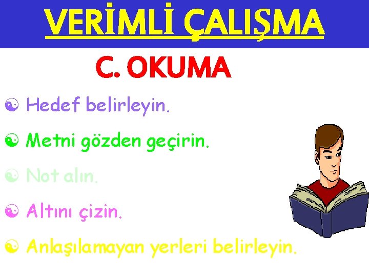 VERİMLİ ÇALIŞMA C. OKUMA [ Hedef belirleyin. [ Metni gözden geçirin. [ Not alın.