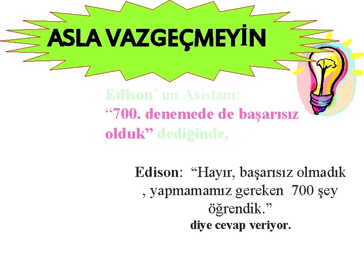 ASLA VAZGEÇMEYİN Edison’ un Asistanı: “ 700. denemede de başarısız olduk” dediğinde, Edison: “Hayır,