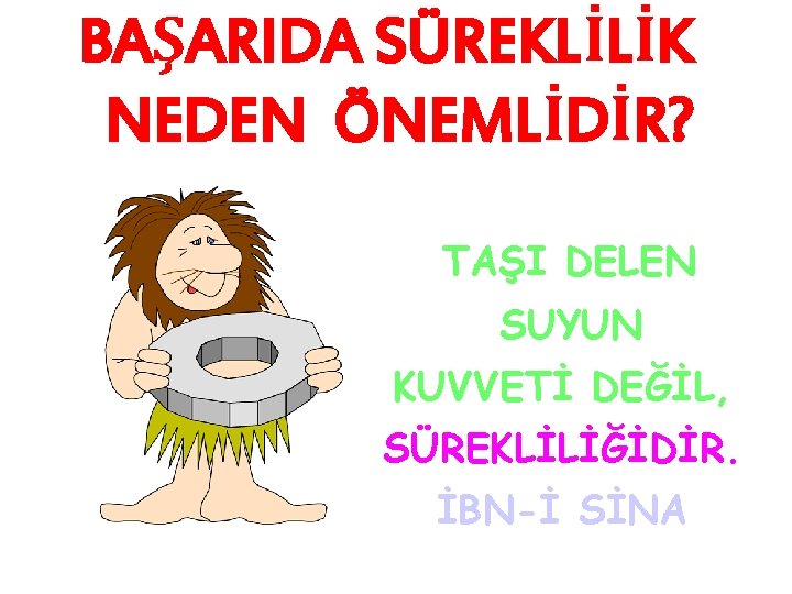 BAŞARIDA SÜREKLİLİK NEDEN ÖNEMLİDİR? TAŞI DELEN SUYUN KUVVETİ DEĞİL, SÜREKLİLİĞİDİR. İBN-İ SİNA 