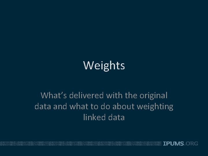 Weights What’s delivered with the original data and what to do about weighting linked