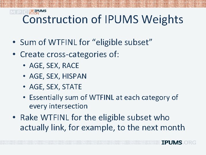 Construction of IPUMS Weights • Sum of WTFINL for “eligible subset” • Create cross-categories
