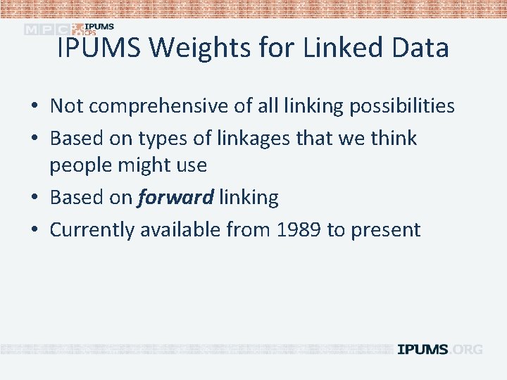 IPUMS Weights for Linked Data • Not comprehensive of all linking possibilities • Based