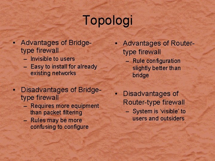 Topologi • Advantages of Bridgetype firewall – Invisible to users – Easy to install