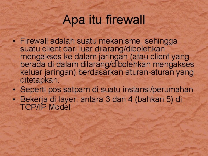 Apa itu firewall • Firewall adalah suatu mekanisme, sehingga suatu client dari luar dilarang/dibolehkan