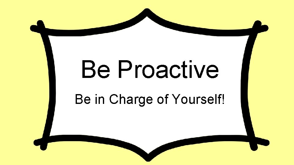 Be Proactive Be in Charge of Yourself! 