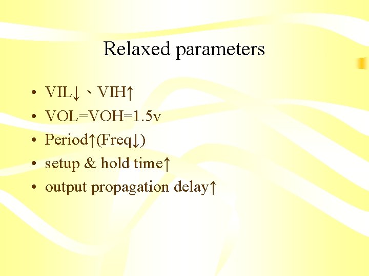 Relaxed parameters • • • VIL↓、VIH↑ VOL=VOH=1. 5 v Period↑(Freq↓) setup & hold time↑
