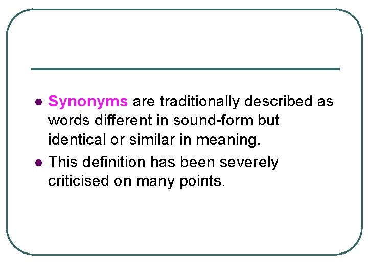 l l Synonyms are traditionally described as words different in sound-form but identical or
