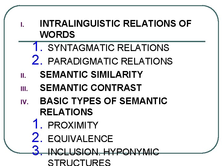 I. II. IV. INTRALINGUISTIC RELATIONS OF WORDS 1. SYNTAGMATIC RELATIONS 2. PARADIGMATIC RELATIONS SEMANTIC