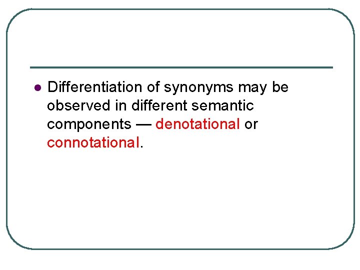 l Differentiation of synonyms may be observed in different semantic components — denotational or