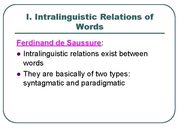 I. Intralinguistic Relations of Words Ferdinand de Saussure: l Intralinguistic relations exist between words