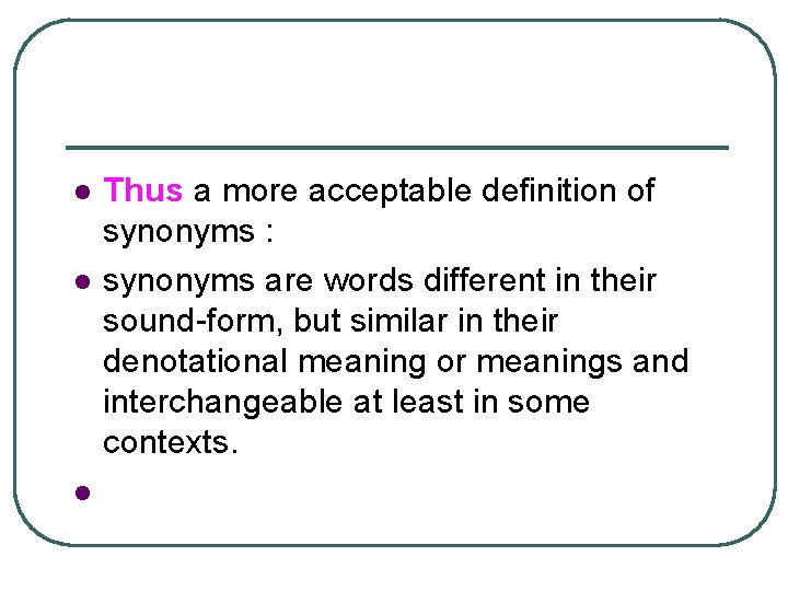 l l l Thus a more acceptable definition of synonyms : synonyms are words