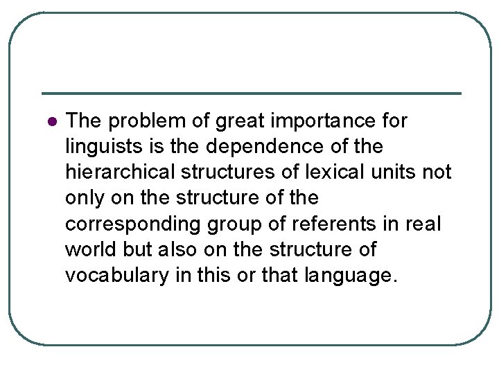l The problem of great importance for linguists is the dependence of the hierarchical