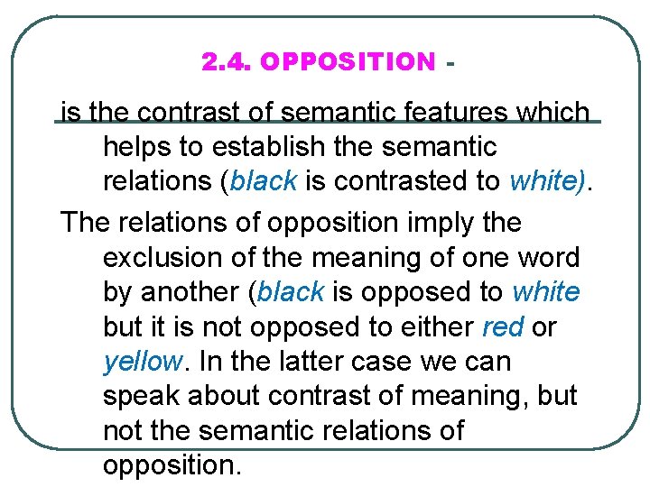 2. 4. OPPOSITION - is the contrast of semantic features which helps to establish