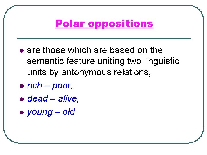 Polar oppositions l l are those which are based on the semantic feature uniting