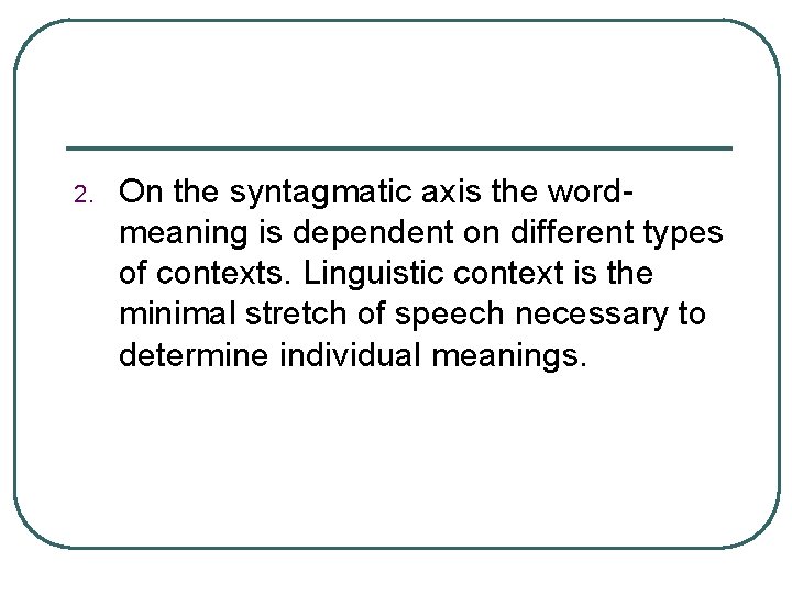 2. On the syntagmatic axis the wordmeaning is dependent on different types of contexts.