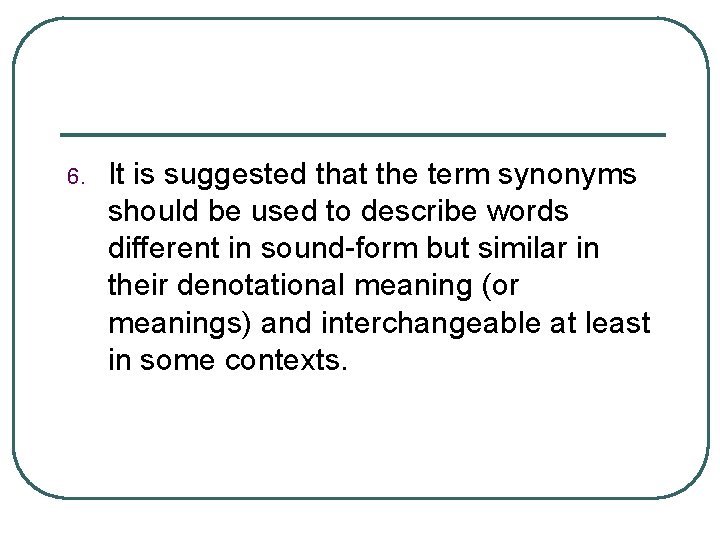 6. It is suggested that the term synonyms should be used to describe words