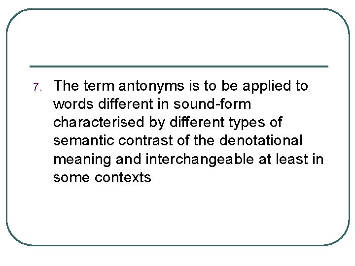 7. The term antоnуms is to be applied to words different in sound-form characterised