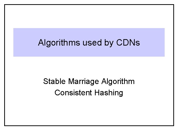Algorithms used by CDNs Stable Marriage Algorithm Consistent Hashing 