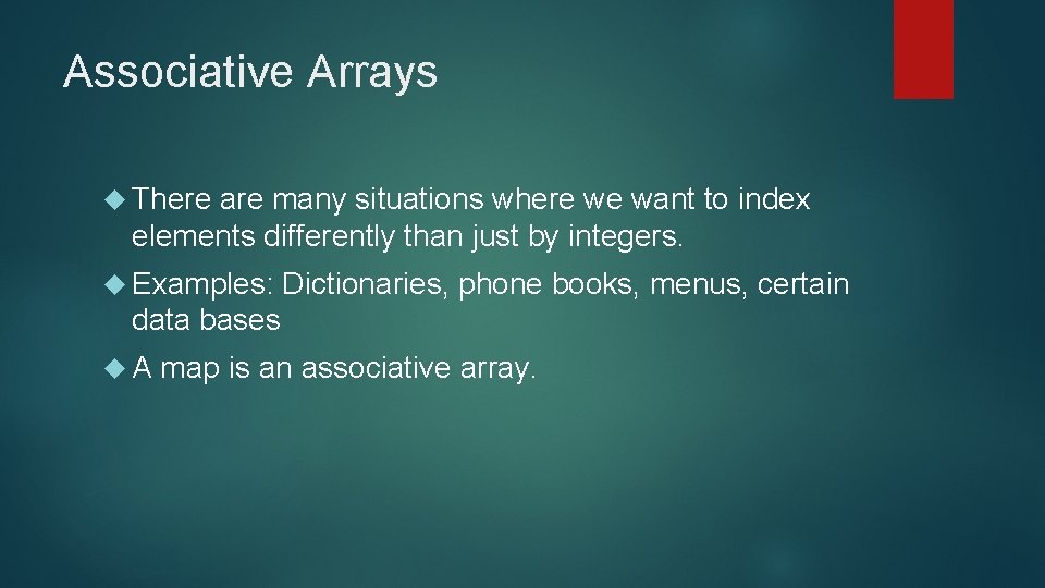 Associative Arrays There are many situations where we want to index elements differently than