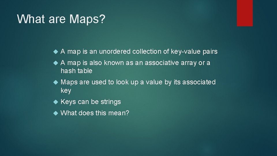 What are Maps? A map is an unordered collection of key-value pairs A map
