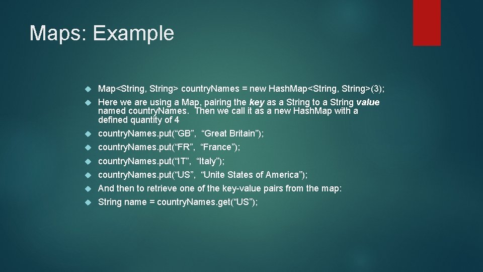 Maps: Example Map<String, String> country. Names = new Hash. Map<String, String>(3); Here we are