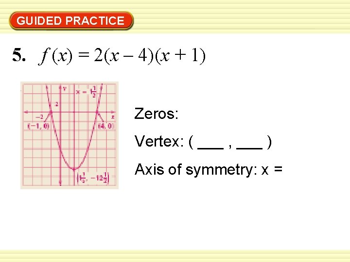 GUIDED PRACTICE 5. f (x) = 2(x – 4)(x + 1) Zeros: Vertex: (