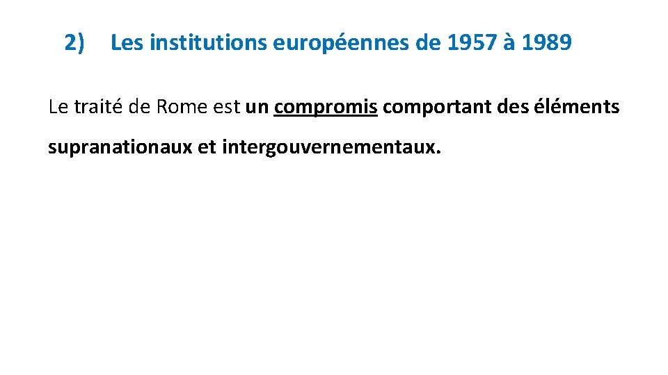 2) Les institutions européennes de 1957 à 1989 Le traité de Rome est un