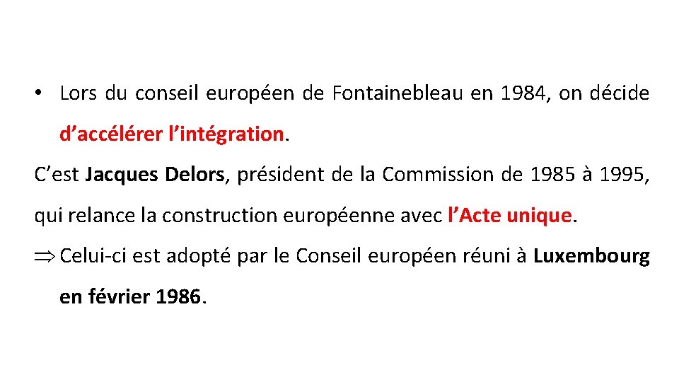  • Lors du conseil européen de Fontainebleau en 1984, on décide d’accélérer l’intégration.