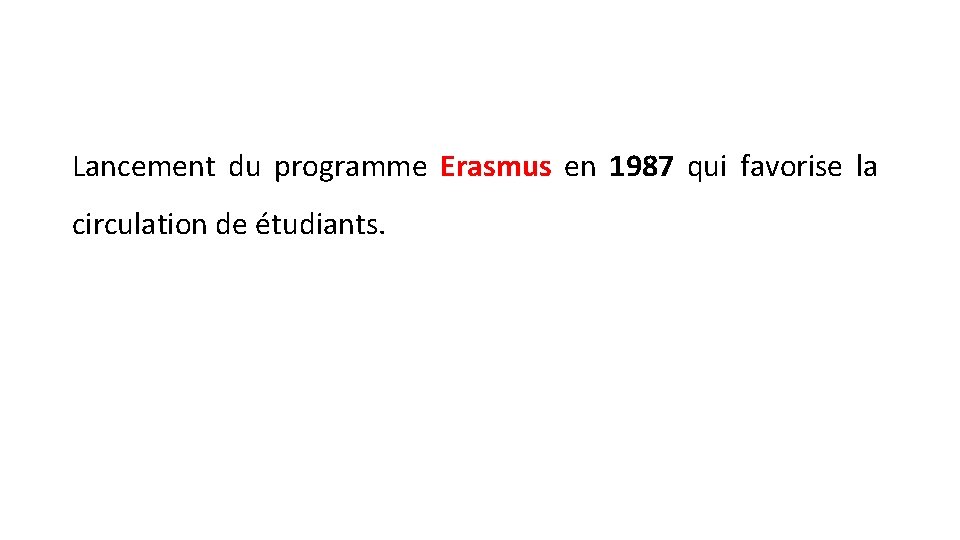 Lancement du programme Erasmus en 1987 qui favorise la circulation de étudiants. 