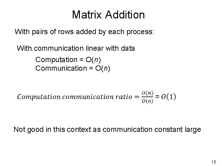 Matrix Addition With pairs of rows added by each process: With communication linear with