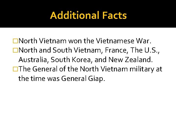 Additional Facts �North Vietnam won the Vietnamese War. �North and South Vietnam, France, The