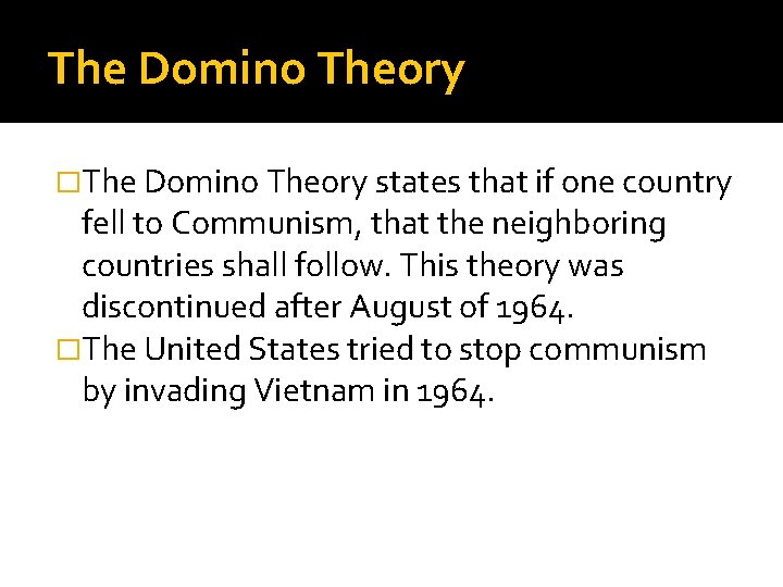 The Domino Theory �The Domino Theory states that if one country fell to Communism,