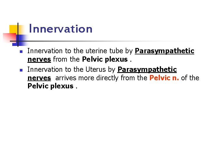 Innervation n n Innervation to the uterine tube by Parasympathetic nerves from the Pelvic