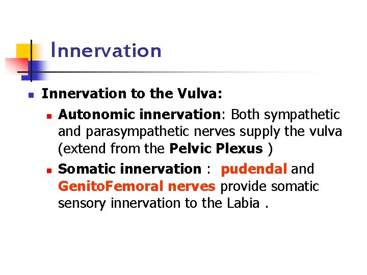 Innervation n Innervation to the Vulva: n Autonomic innervation: Both sympathetic and parasympathetic nerves