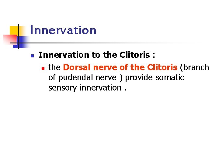 Innervation n Innervation to the Clitoris : n the Dorsal nerve of the Clitoris