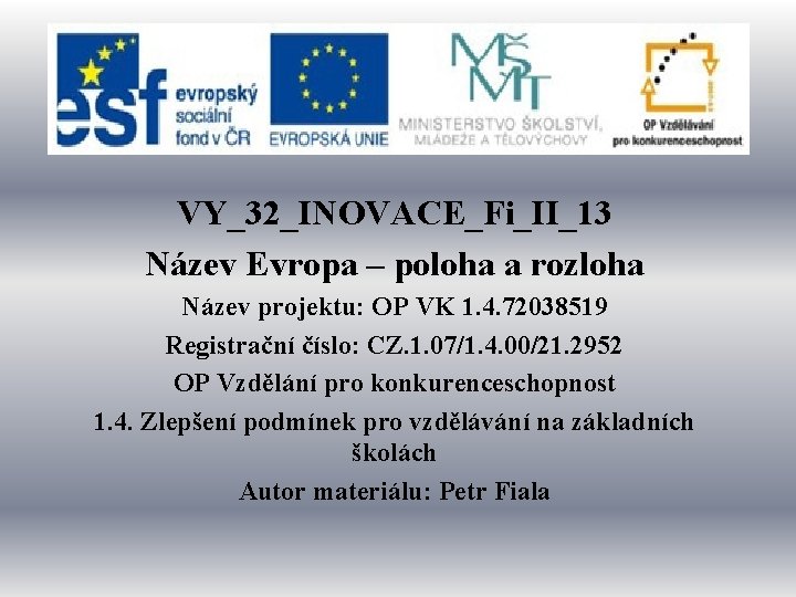 VY_32_INOVACE_Fi_II_13 Název Evropa – poloha a rozloha Název projektu: OP VK 1. 4. 72038519
