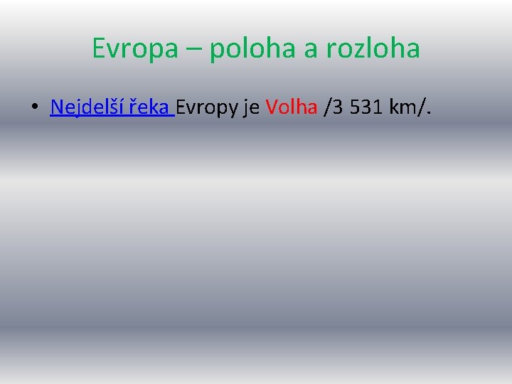 Evropa – poloha a rozloha • Nejdelší řeka Evropy je Volha /3 531 km/.