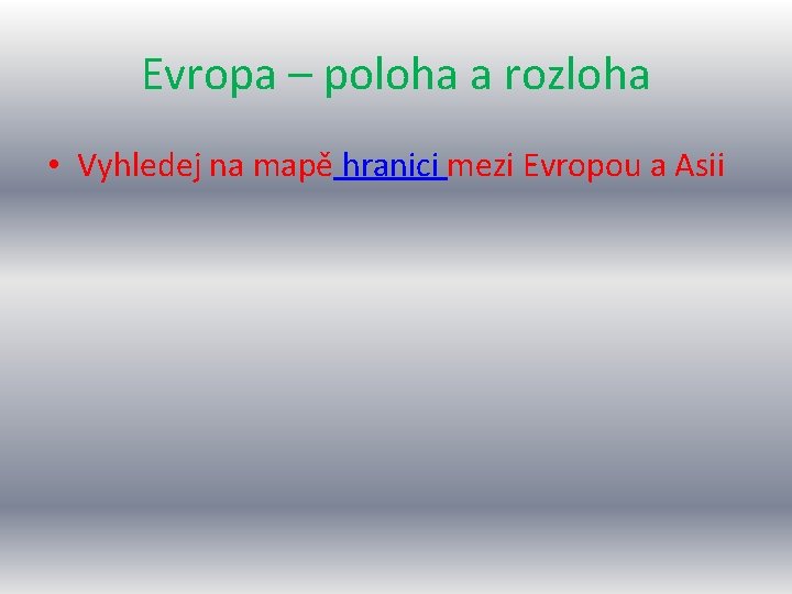 Evropa – poloha a rozloha • Vyhledej na mapě hranici mezi Evropou a Asii