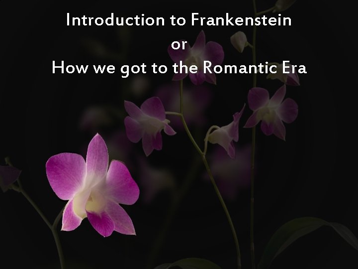 Introduction to Frankenstein or How we got to the Romantic Era 