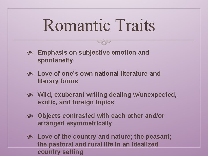 Romantic Traits Emphasis on subjective emotion and spontaneity Love of one’s own national literature