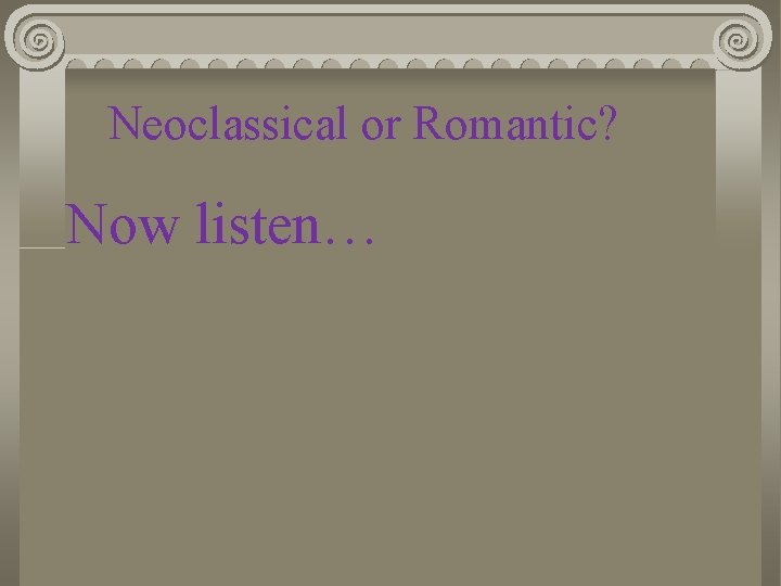 Neoclassical or Romantic? Now listen… 