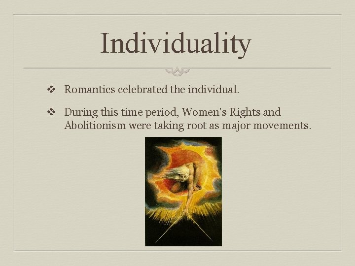 Individuality v Romantics celebrated the individual. v During this time period, Women’s Rights and