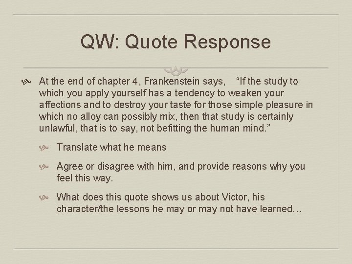 QW: Quote Response At the end of chapter 4, Frankenstein says, “If the study