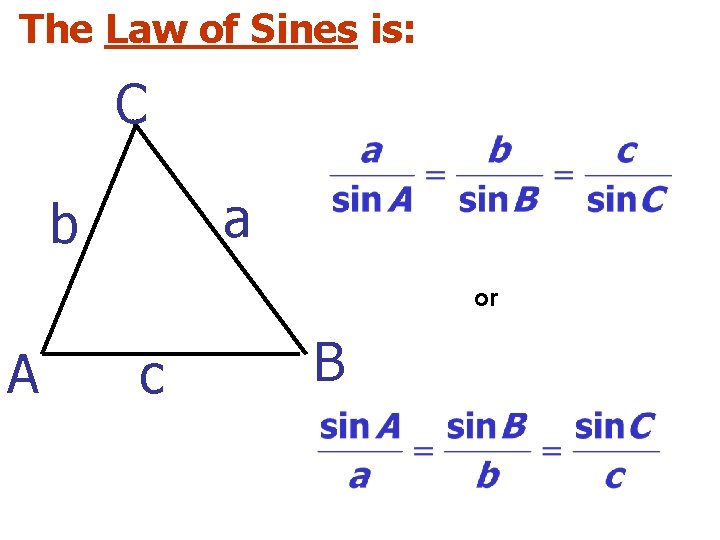 The Law of Sines is: C a b or A c B 