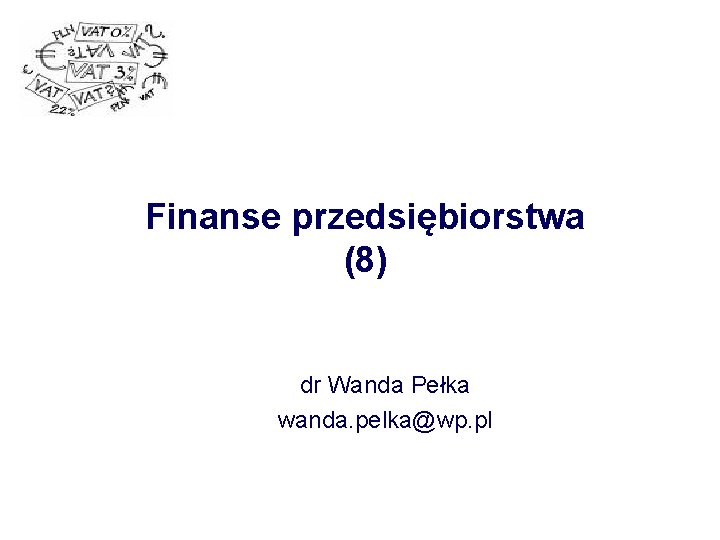 Finanse przedsiębiorstwa (8) dr Wanda Pełka wanda. pelka@wp. pl 